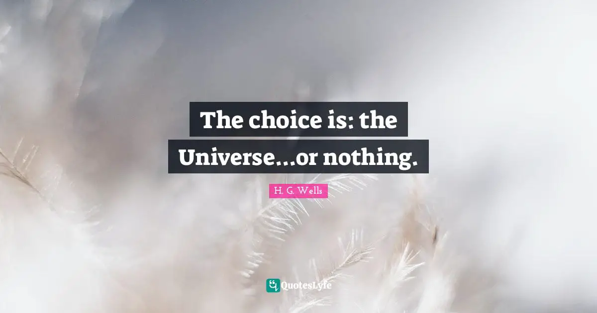 The choice is: the Universe...or nothing.