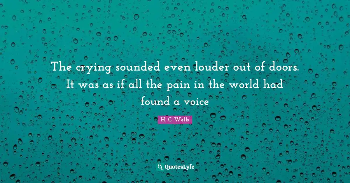 The crying sounded even louder out of doors. It was as if all the pain in the world had found a voice