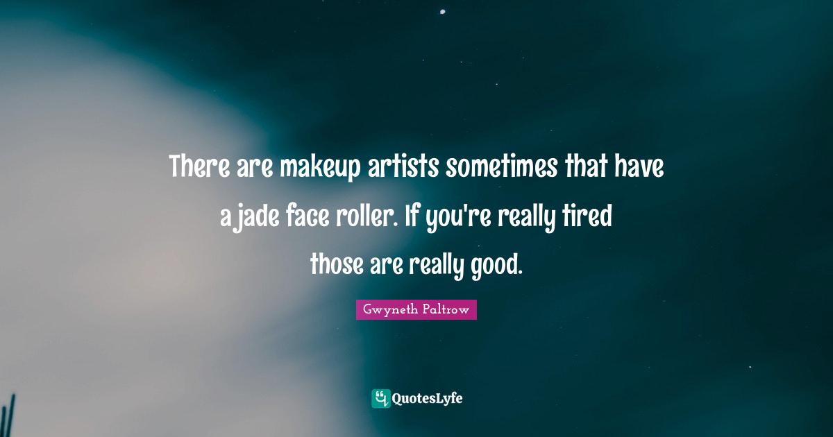 There are makeup artists sometimes that have a jade face roller. If you're really tired those are really good.