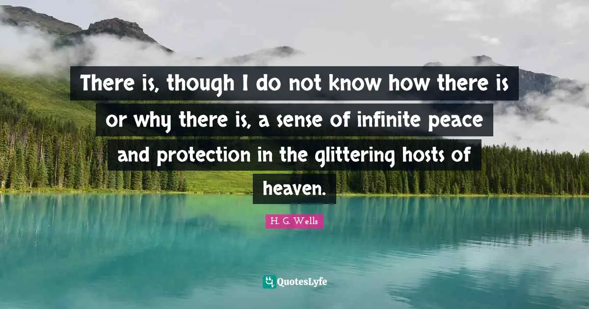 There is, though I do not know how there is or why there is, a sense of infinite peace and protection in the glittering hosts of heaven.