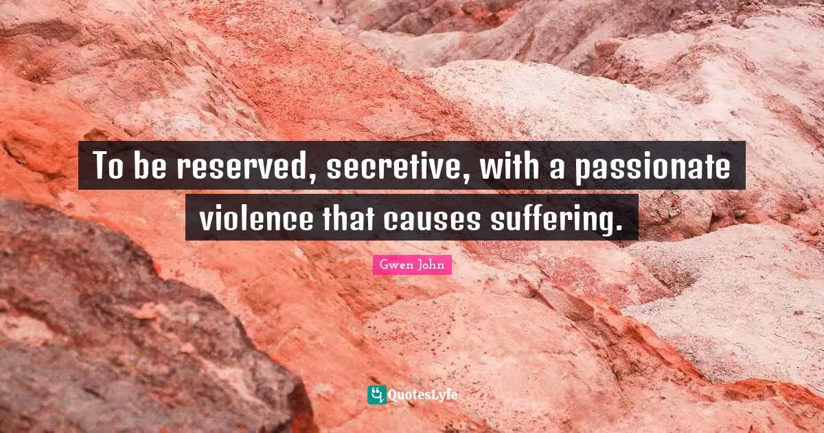 To be reserved, secretive, with a passionate violence that causes suffering.