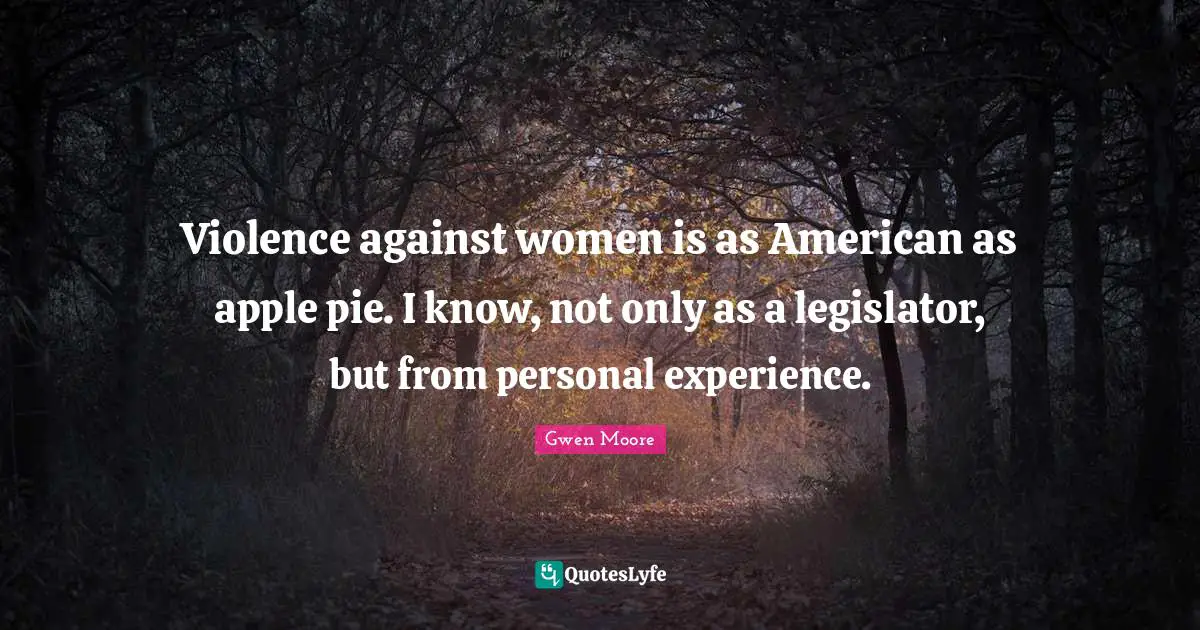 Apple Pie Quotes: "Violence against women is as American as apple pie. I know, not only as a legislator, but from personal experience."