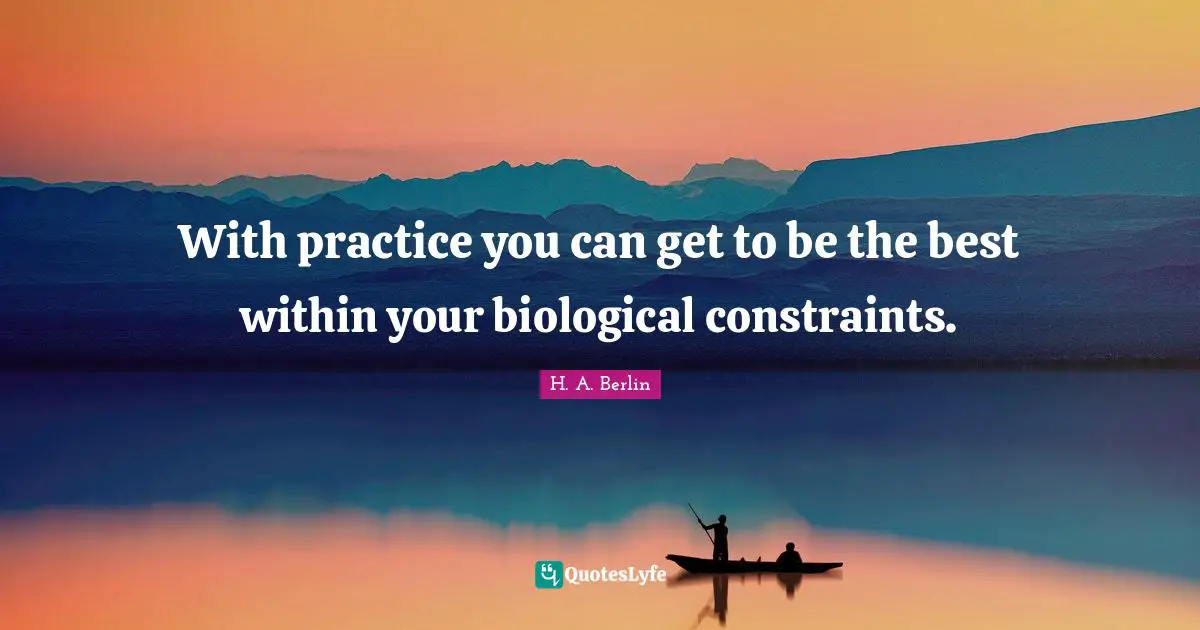 With practice you can get to be the best within your biological constraints.