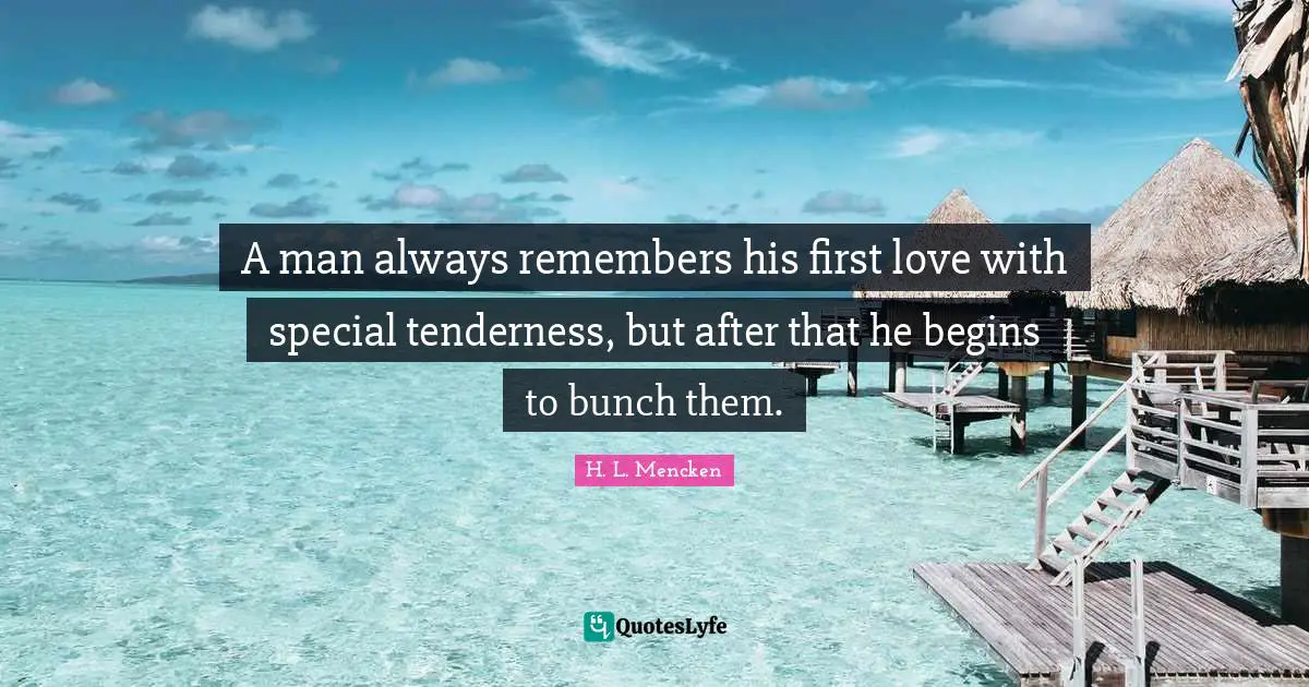 Tenderness Quotes: "A man always remembers his first love with special tenderness, but after that he begins to bunch them."