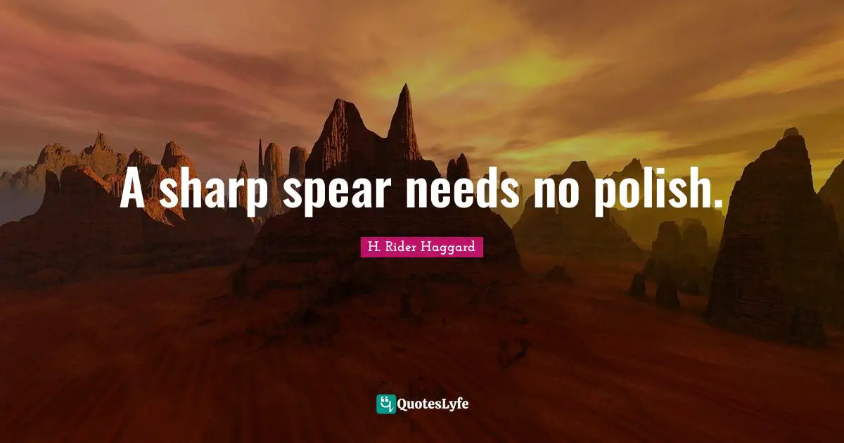 A sharp spear needs no polish.