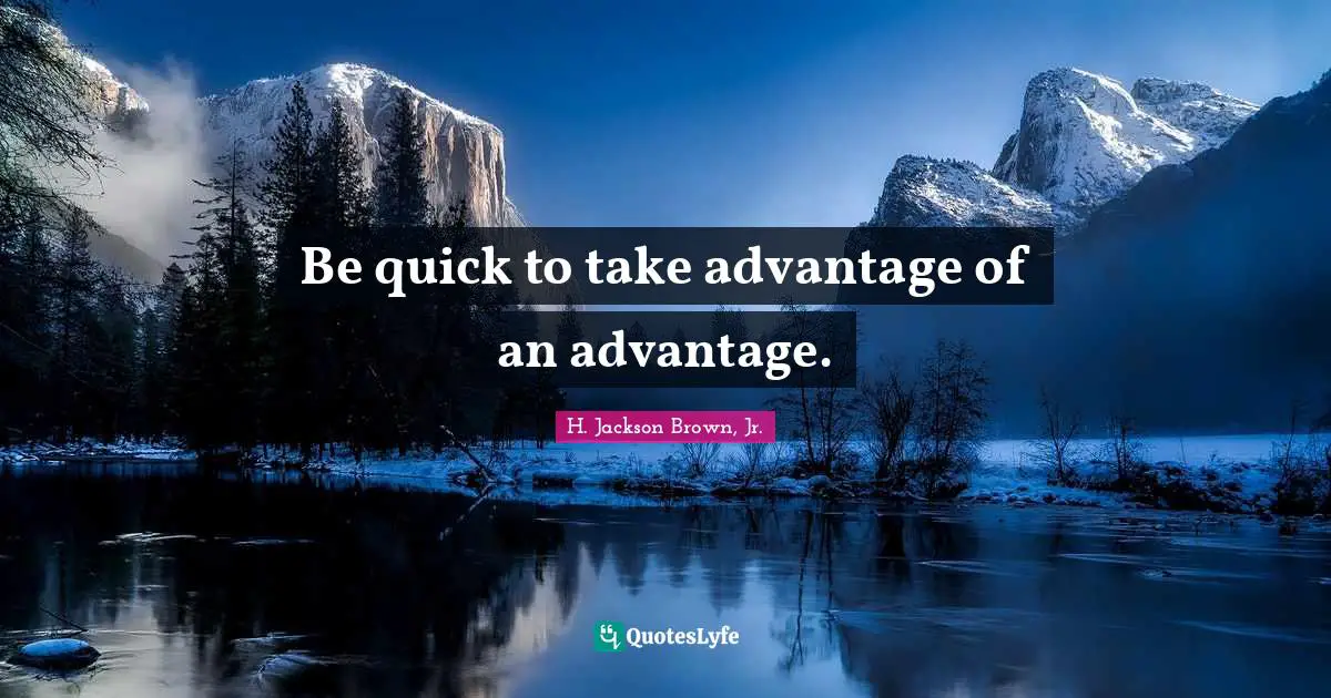 Be quick to take advantage of an advantage.
