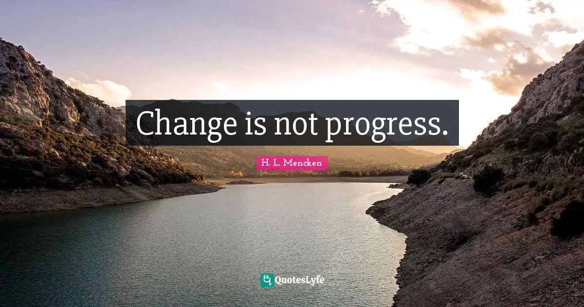Change is not progress.