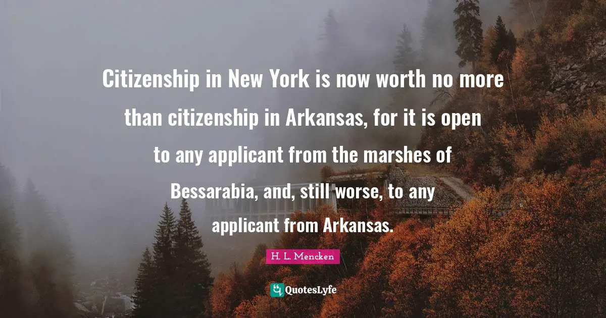 Arkansas Quotes: "Citizenship in New York is now worth no more than citizenship in Arkansas, for it is open to any applicant from the marshes of Bessarabia, and, still worse, to any applicant from Arkansas."