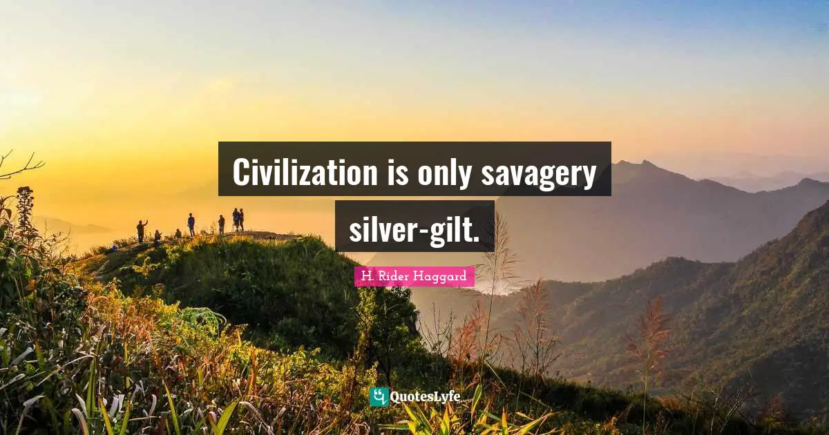 Civilization is only savagery silver-gilt.