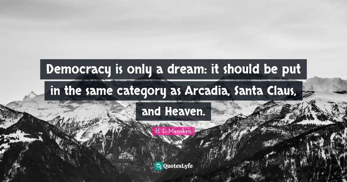Santa Claus Quotes: "Democracy is only a dream: it should be put in the same category as Arcadia, Santa Claus, and Heaven."