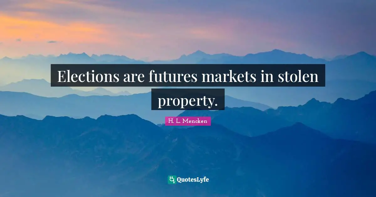 Elections are futures markets in stolen property.
