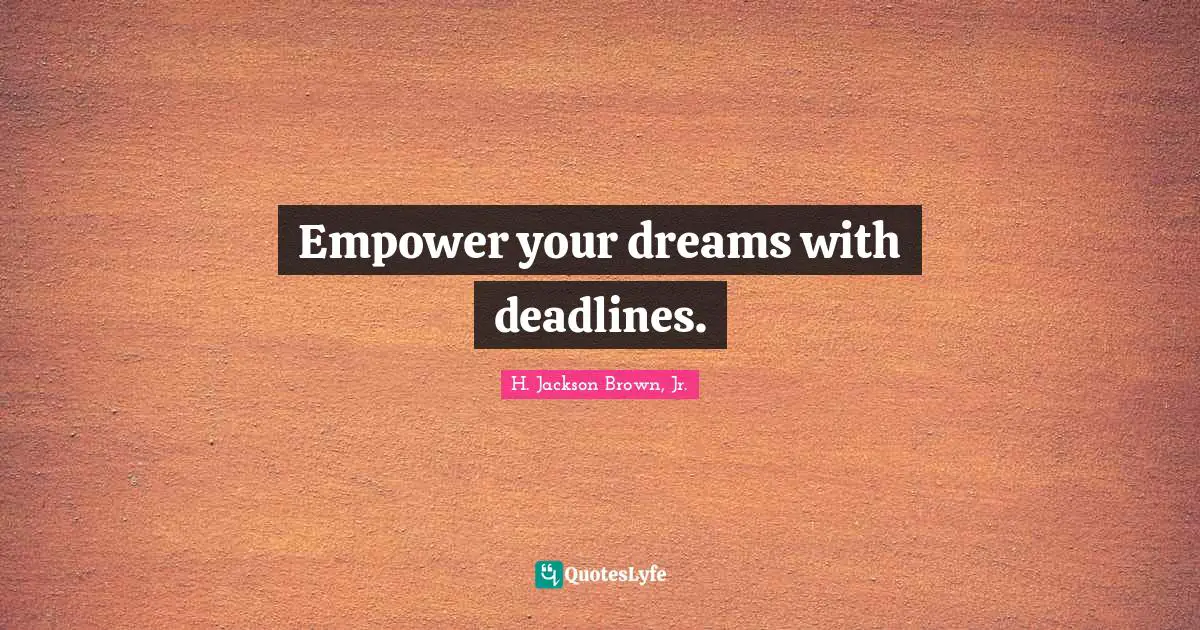 Empower your dreams with deadlines.