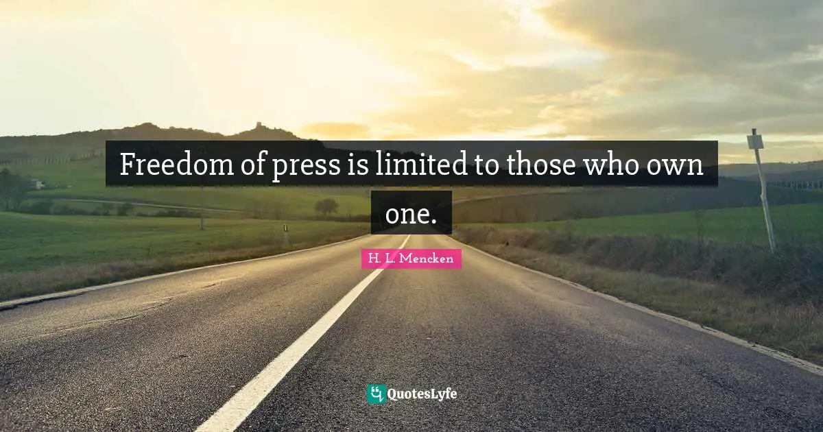 Freedom of press is limited to those who own one.