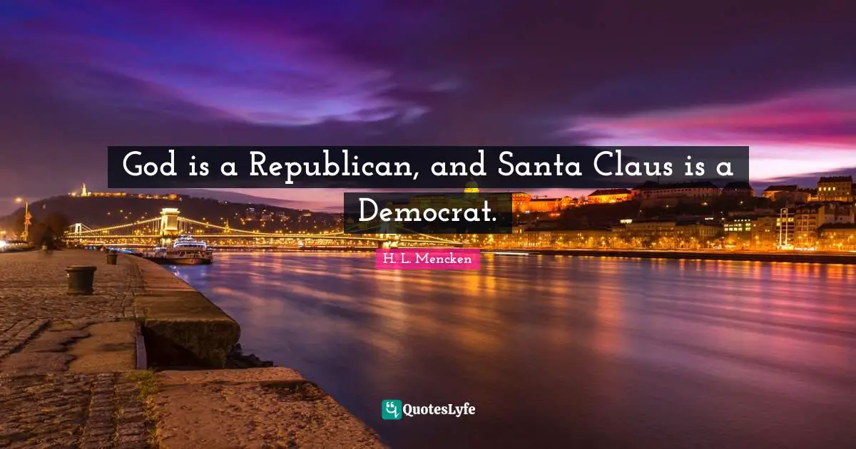 Santa Claus Quotes: "God is a Republican, and Santa Claus is a Democrat."