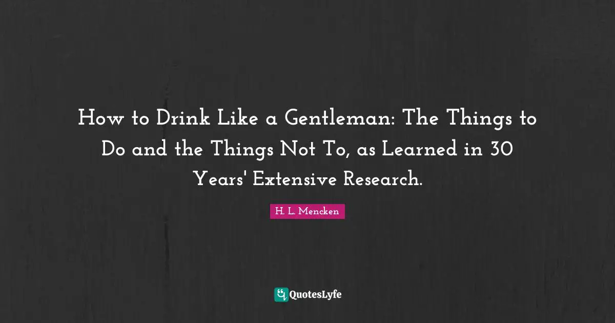 How to Drink Like a Gentleman: The Things to Do and the Things Not To, as Learned in 30 Years' Extensive Research.