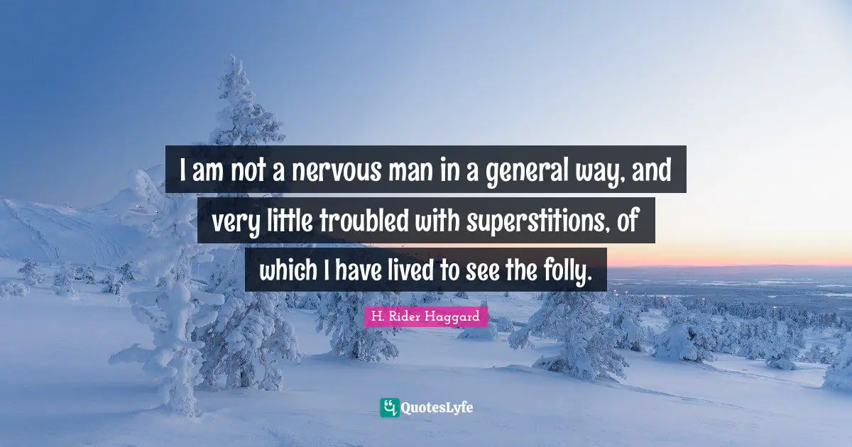 I am not a nervous man in a general way, and very little troubled with superstitions, of which I have lived to see the folly.