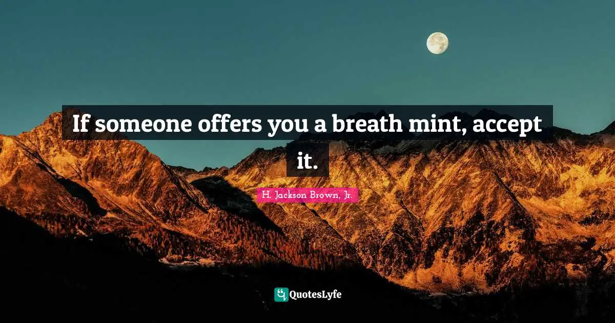 If someone offers you a breath mint, accept it.