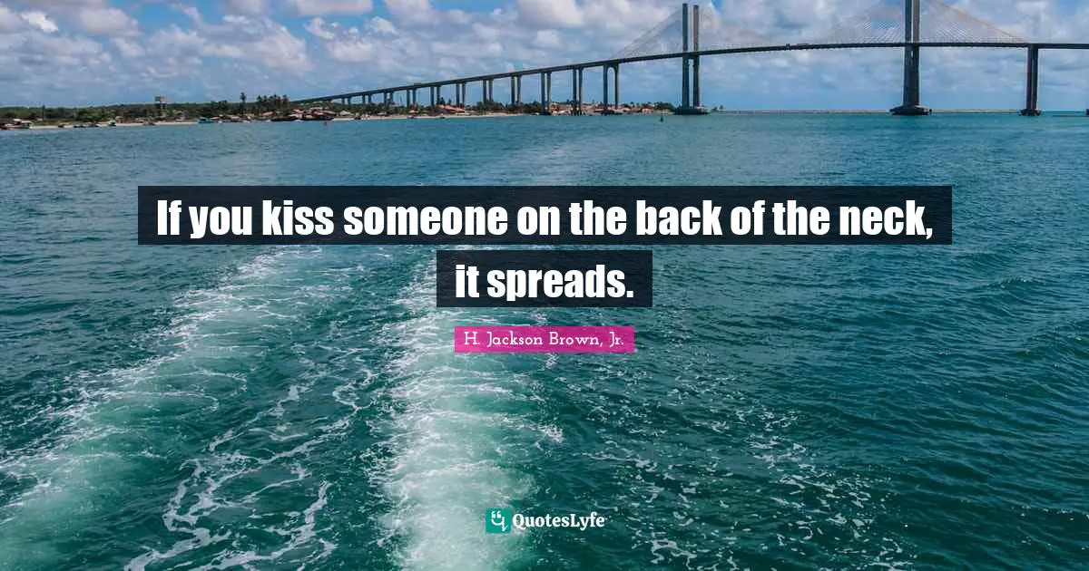 If you kiss someone on the back of the neck, it spreads.