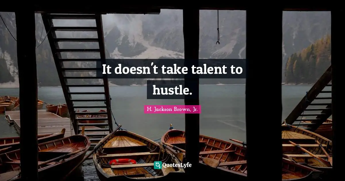 It doesn't take talent to hustle.