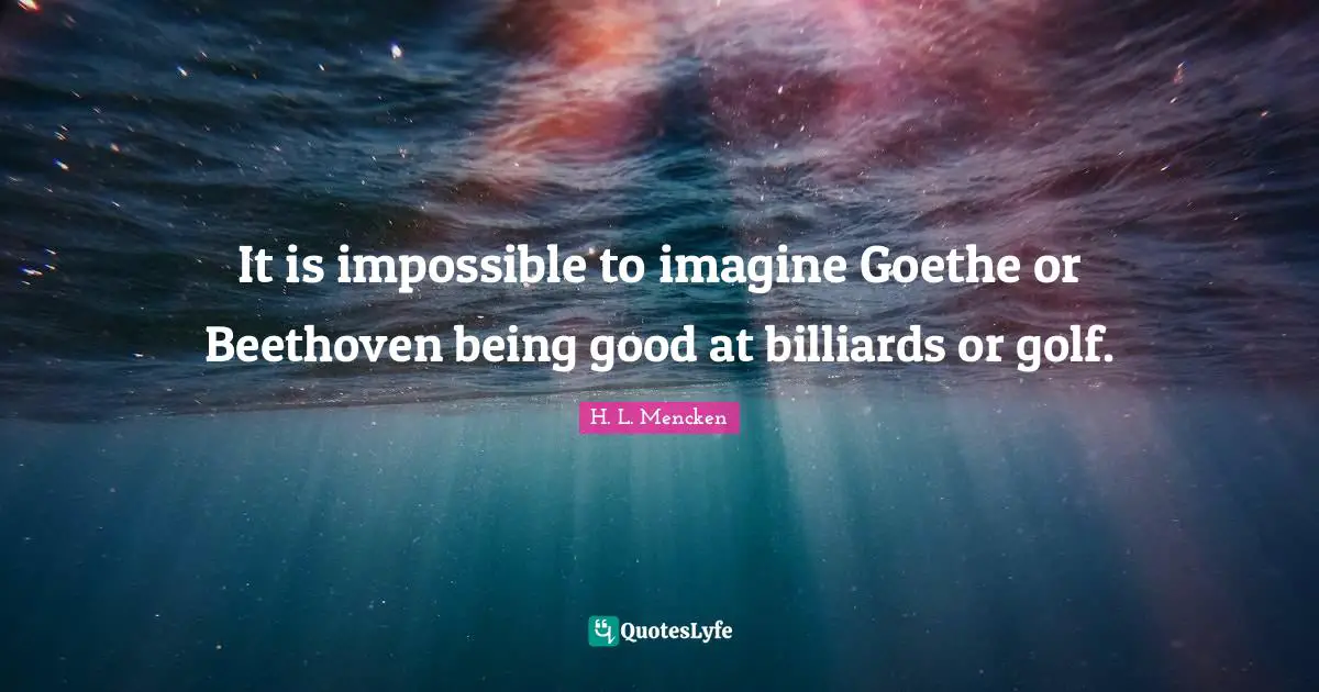 Gambling Quotes: "It is impossible to imagine Goethe or Beethoven being good at billiards or golf."