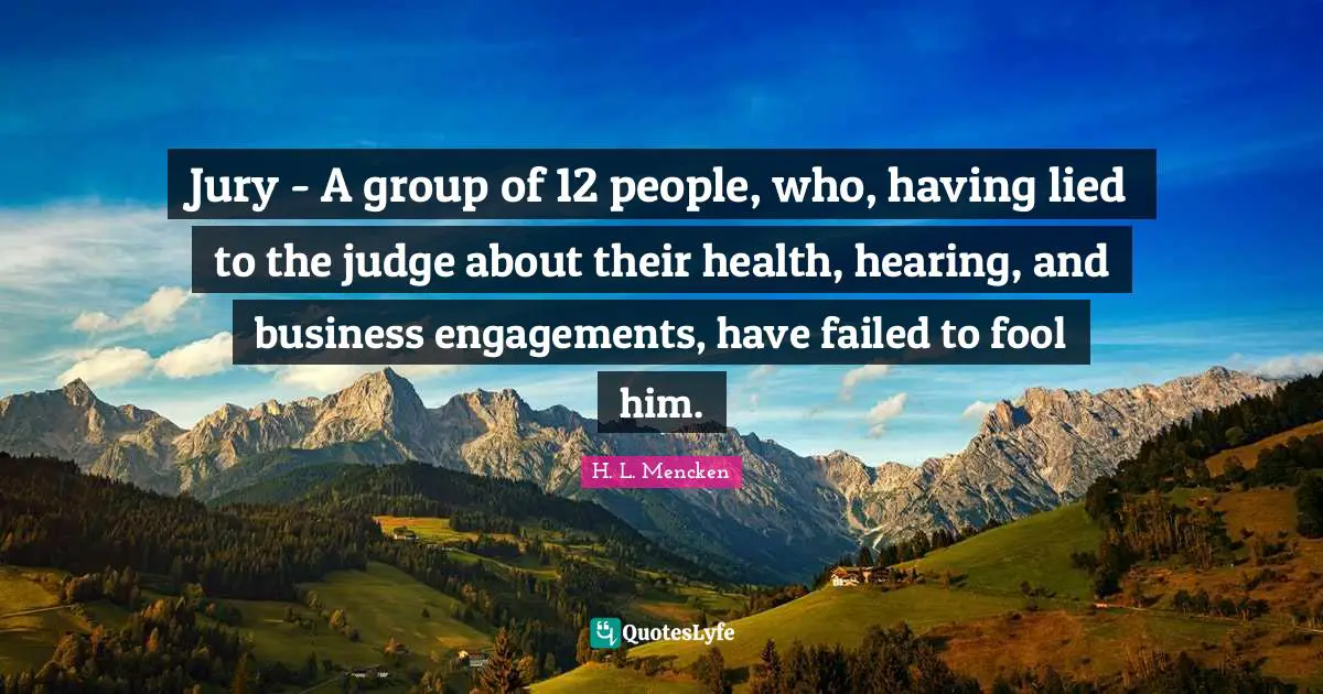 Jury - A group of 12 people, who, having lied to the judge about their health, hearing, and business engagements, have failed to fool him.
