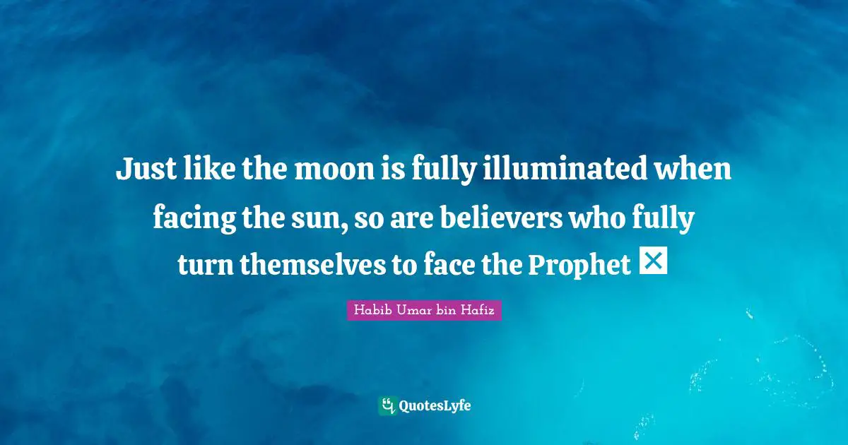 Just like the moon is fully illuminated when facing the sun, so are believers who fully turn themselves to face the Prophet ﷺ