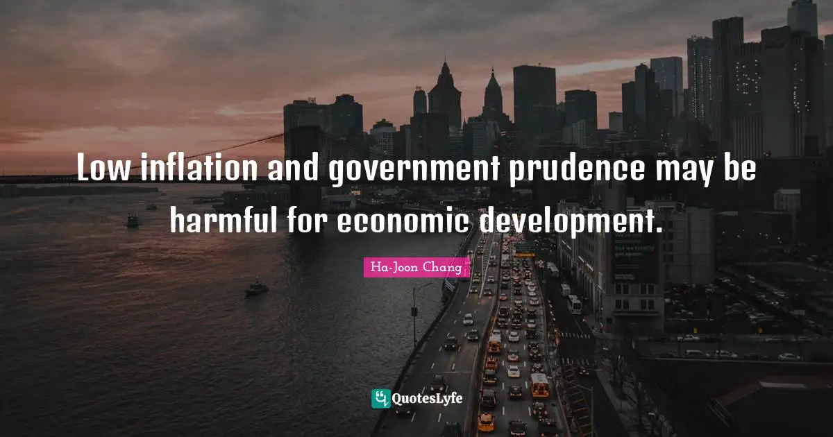 Economic Development Quotes: "Low inflation and government prudence may be harmful for economic development."