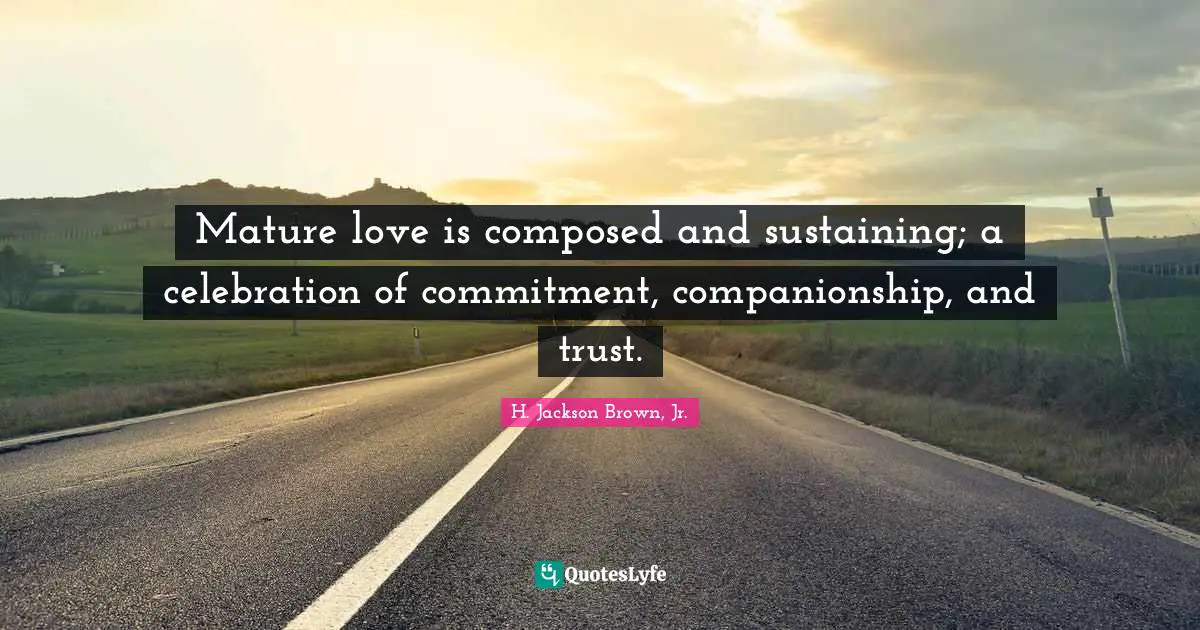 Celebration Quotes: "Mature love is composed and sustaining; a celebration of commitment, companionship, and trust."