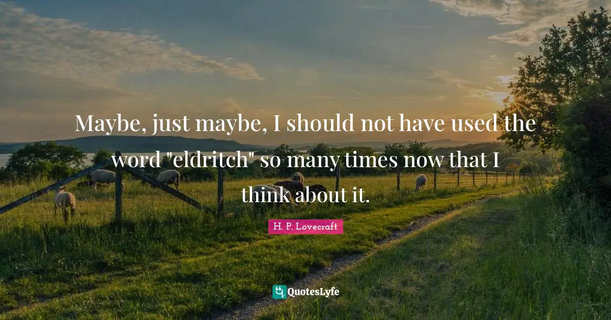 Maybe, just maybe, I should not have used the word "eldritch" so many times now that I think about it.