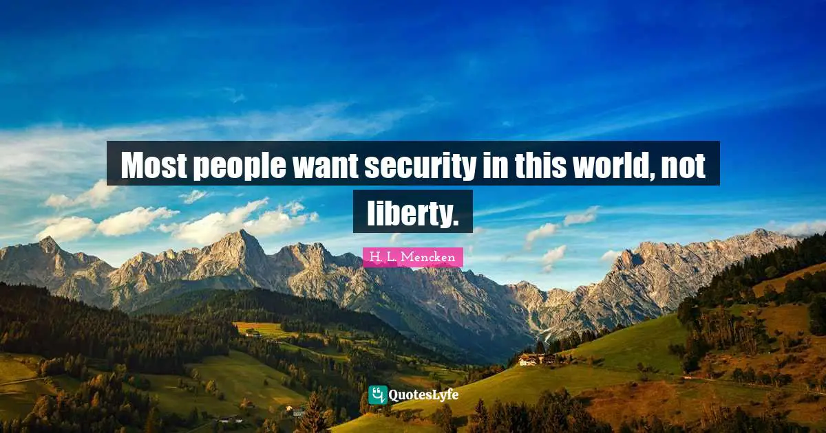 H.L. Mencken Quotes: "Most people want security in this world, not liberty."