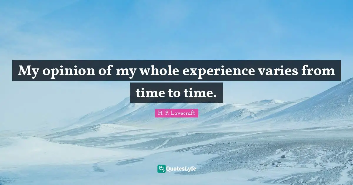 My opinion of my whole experience varies from time to time.