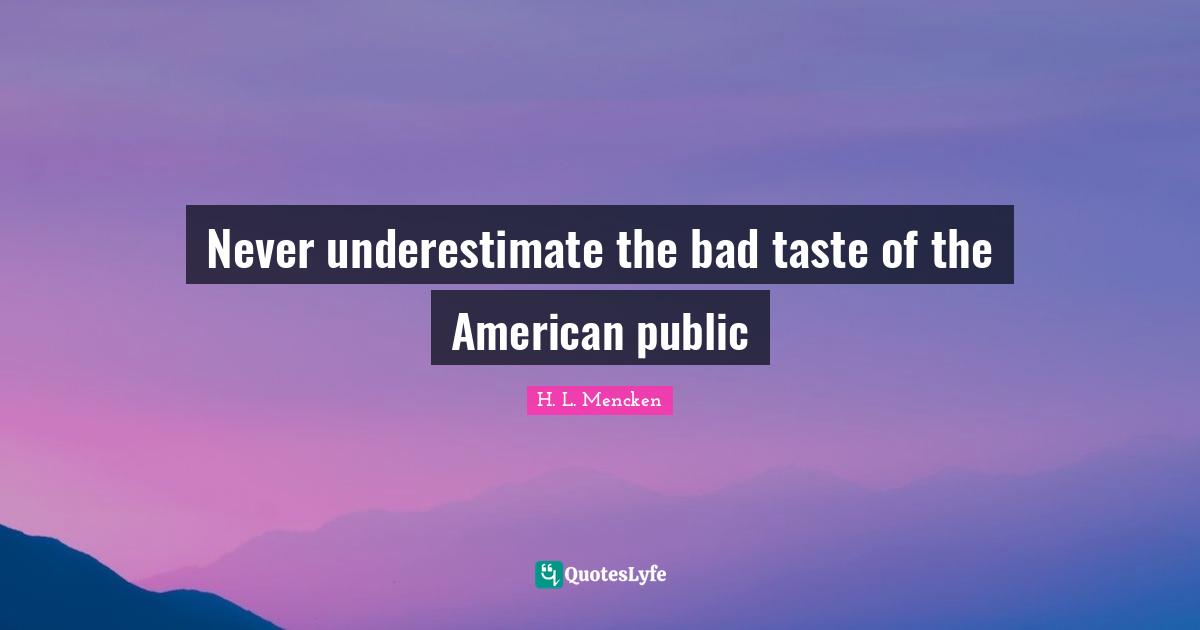 Bad Taste Quotes: "Never underestimate the bad taste of the American public"