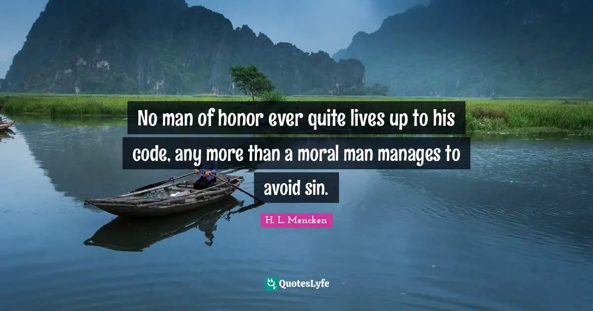 No man of honor ever quite lives up to his code, any more than a moral man manages to avoid sin.