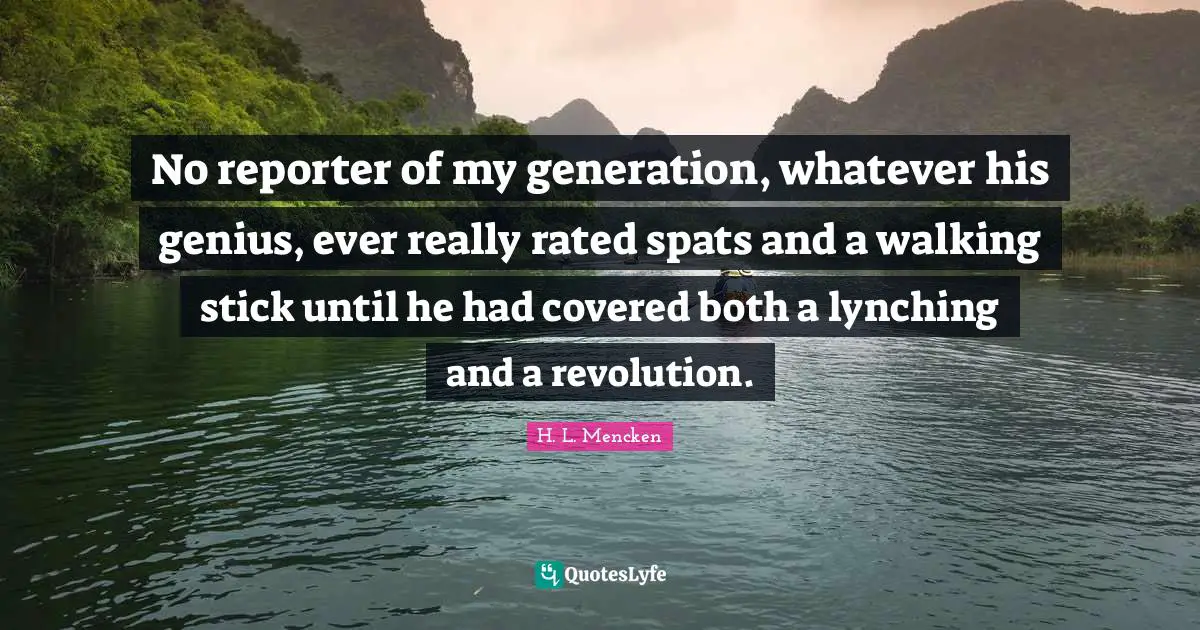 No reporter of my generation, whatever his genius, ever really rated spats and a walking stick until he had covered both a lynching and a revolution.
