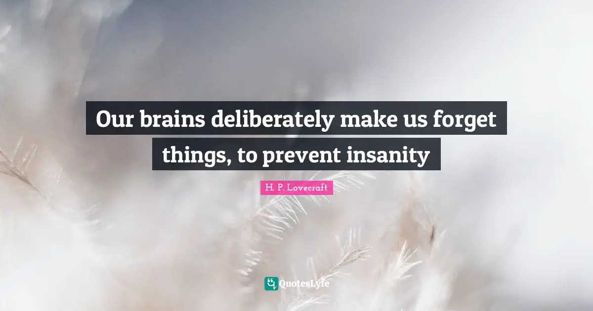 H.P. Lovecraft Quotes: "Our brains deliberately make us forget things, to prevent insanity"