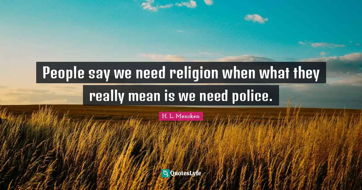 People say we need religion when what they really mean is we need police.