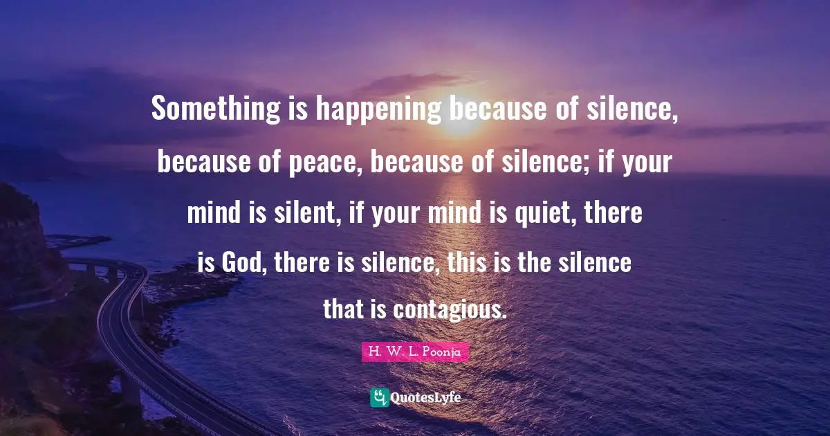 Contagious Quotes: "Something is happening because of silence, because of peace, because of silence; if your mind is silent, if your mind is quiet, there is God, there is silence, this is the silence that is contagious."