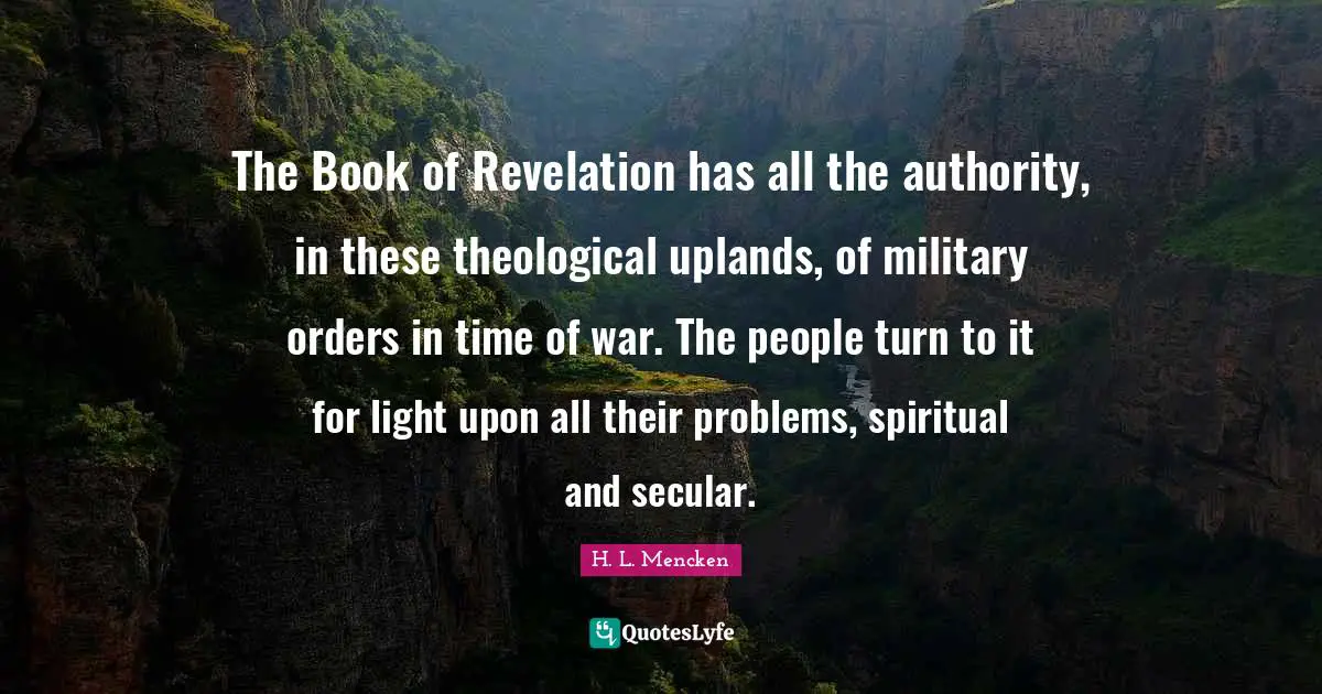 The Book of Revelation has all the authority, in these theological uplands, of military orders in time of war. The people turn to it for light upon all their problems, spiritual and secular.