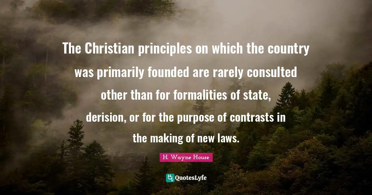 The Christian principles on which the country was primarily founded are rarely consulted other than for formalities of state, derision, or for the purpose of contrasts in the making of new laws.