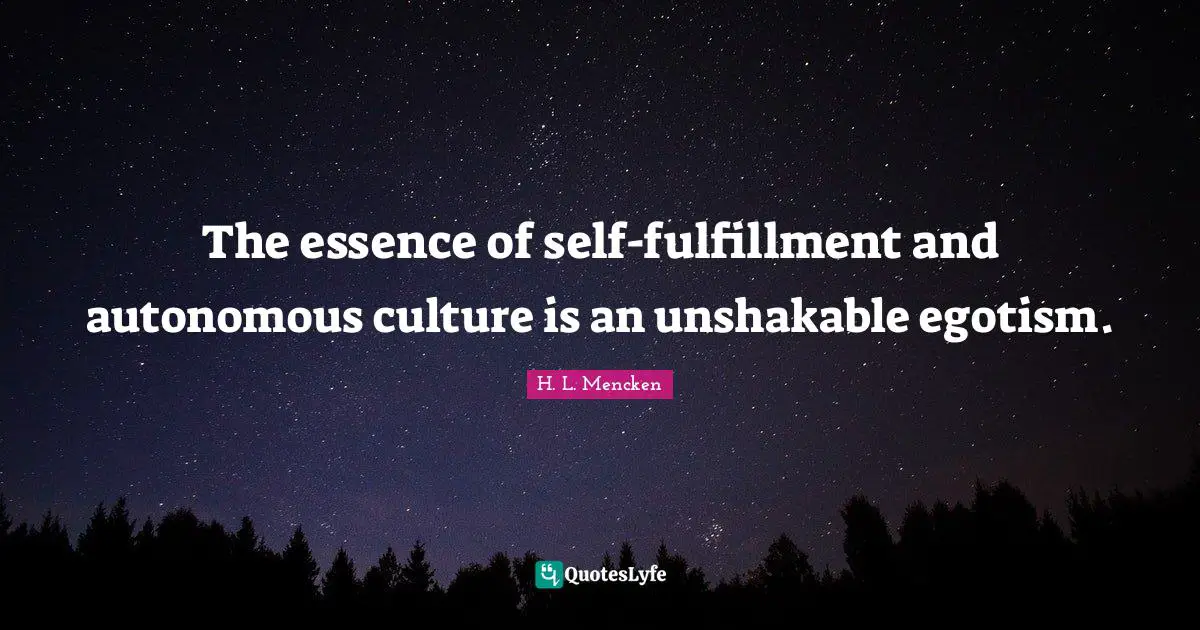 The essence of self-fulfillment and autonomous culture is an unshakable egotism.