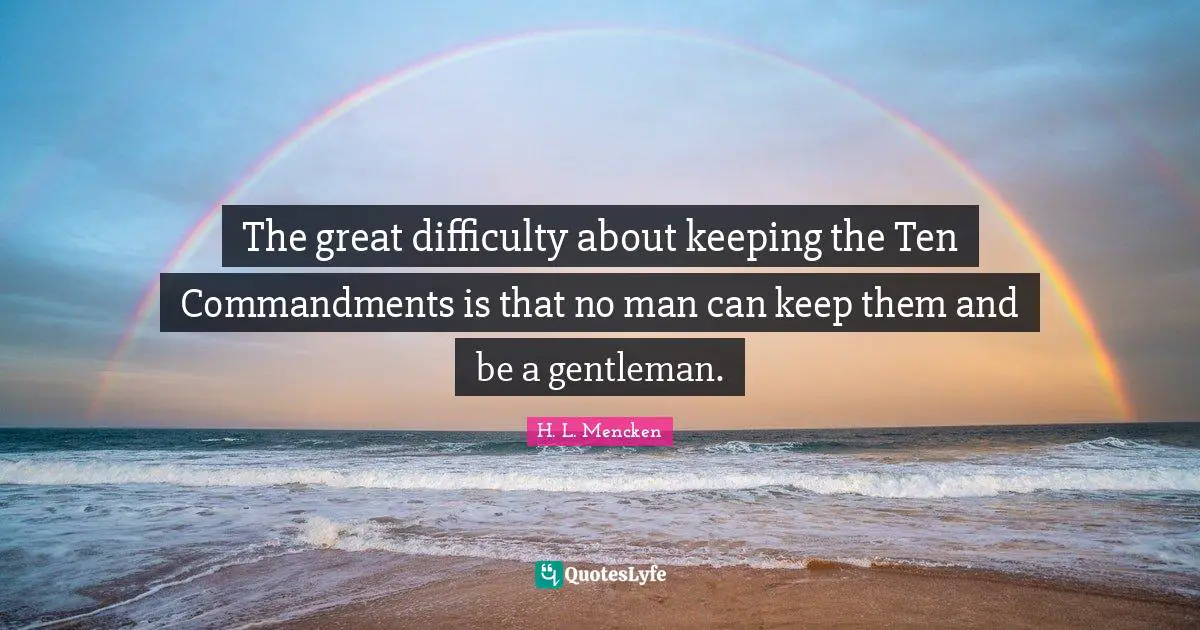 The great difficulty about keeping the Ten Commandments is that no man can keep them and be a gentleman.
