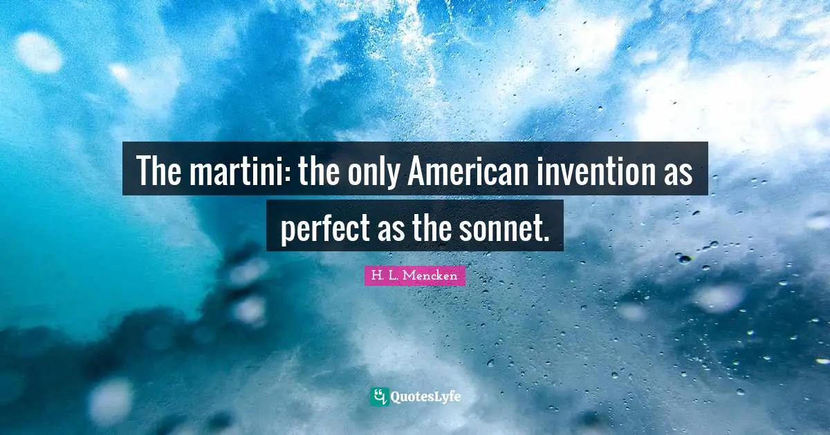 Sonnet Quotes: "The martini: the only American invention as perfect as the sonnet."