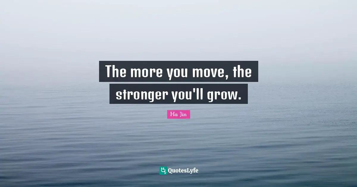 The more you move, the stronger you'll grow.