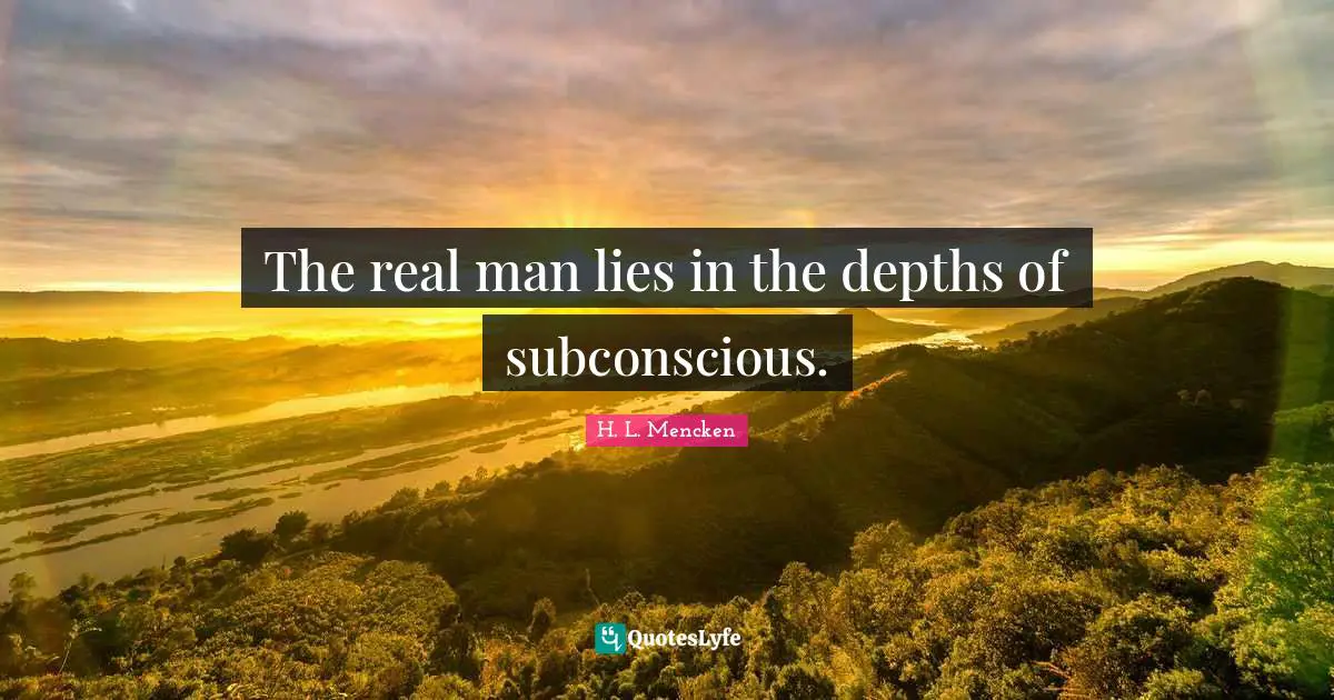 The real man lies in the depths of subconscious.