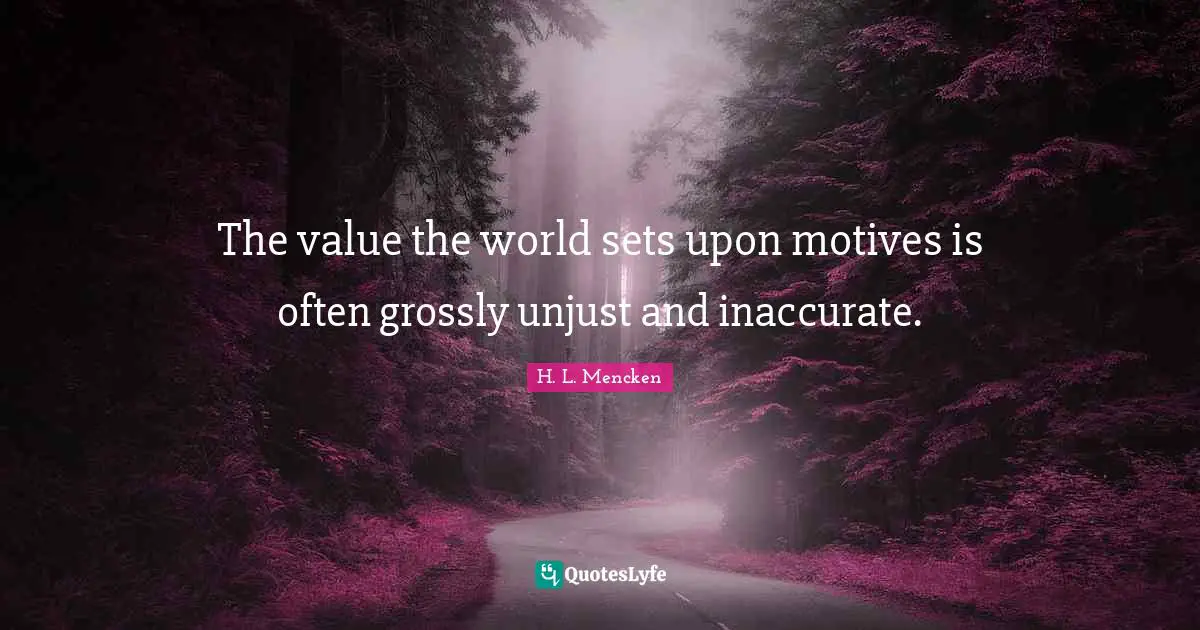 The value the world sets upon motives is often grossly unjust and inaccurate.