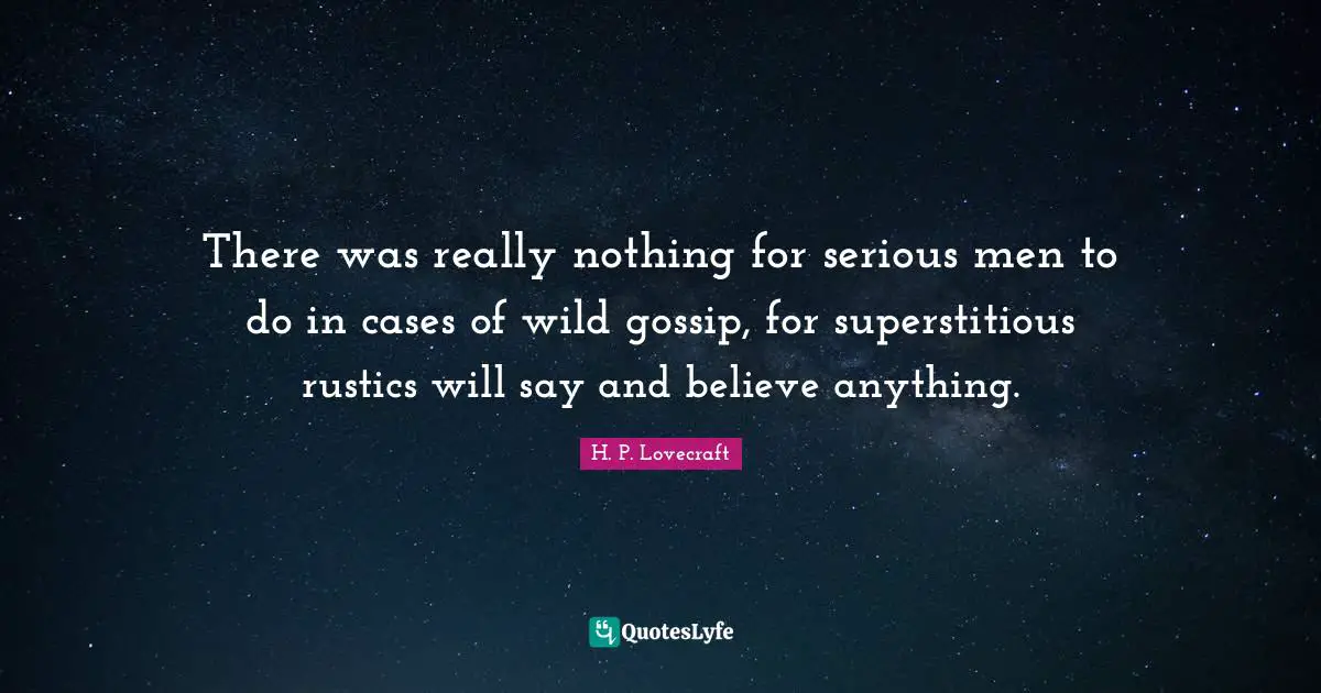 There was really nothing for serious men to do in cases of wild gossip, for superstitious rustics will say and believe anything.