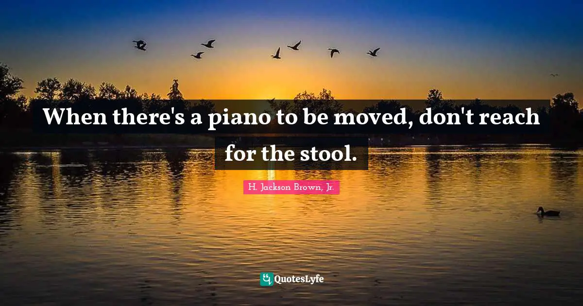 Stools Quotes: "When there's a piano to be moved, don't reach for the stool."