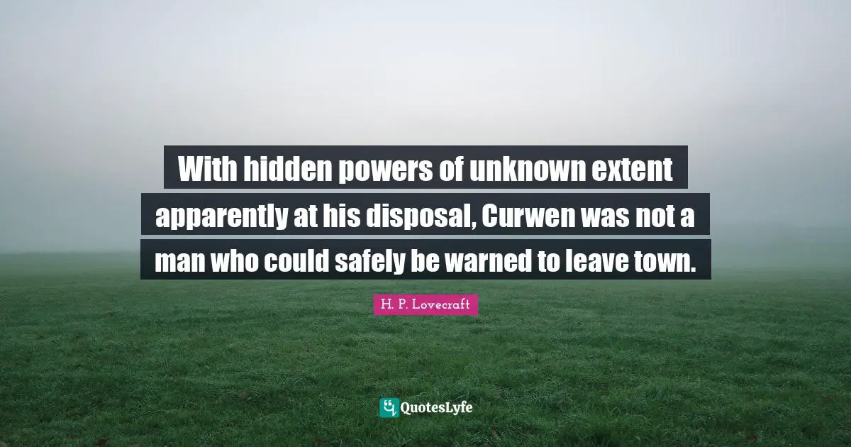 With hidden powers of unknown extent apparently at his disposal, Curwen was not a man who could safely be warned to leave town.