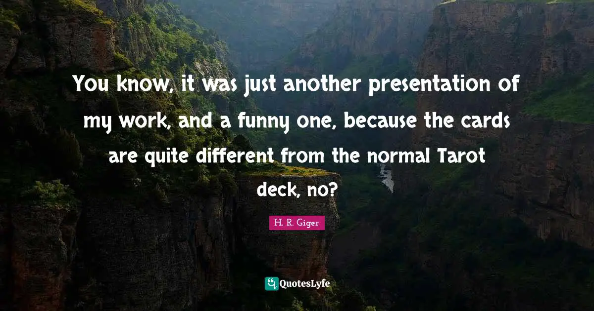 You know, it was just another presentation of my work, and a funny one, because the cards are quite different from the normal Tarot deck, no?