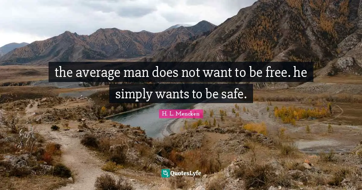 the average man does not want to be free. he simply wants to be safe.
